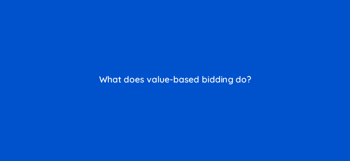what does value based bidding do 147192