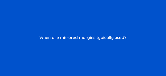 when are mirrored margins typically used 157611 1