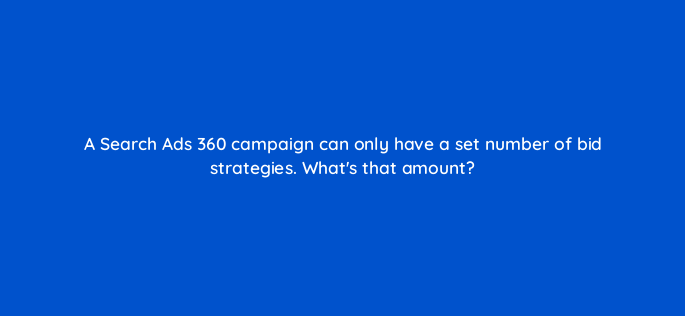 a search ads 360 campaign can only have a set number of bid strategies whats that amount 160926