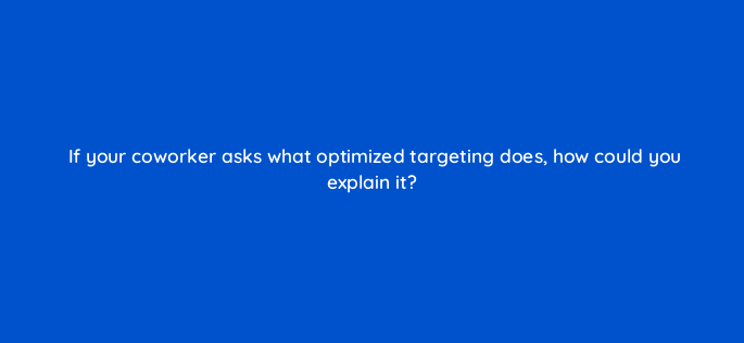 if your coworker asks what optimized targeting does how could you explain it 160774