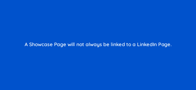 a showcase page will not always be linked to a linkedin page 163105