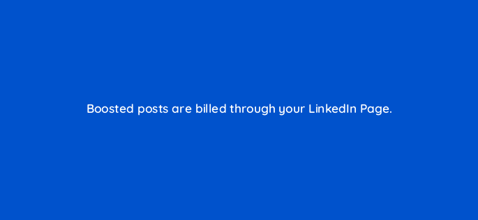 boosted posts are billed through your linkedin page 163142