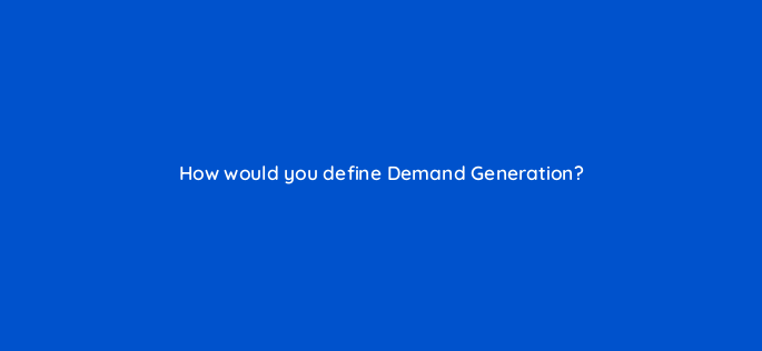 how would you define demand generation 163308