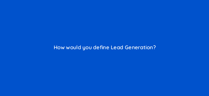 how would you define lead generation 163287