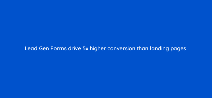 lead gen forms drive 5x higher conversion than landing pages 163245
