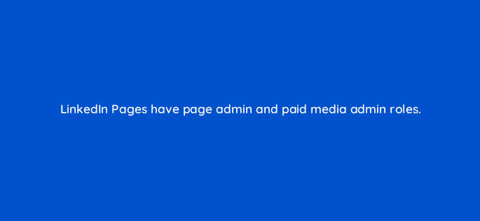 linkedin pages have page admin and paid media admin roles 163137
