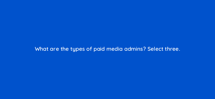 what are the types of paid media admins select three 163227