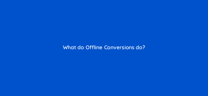 what do offline conversions do 163151