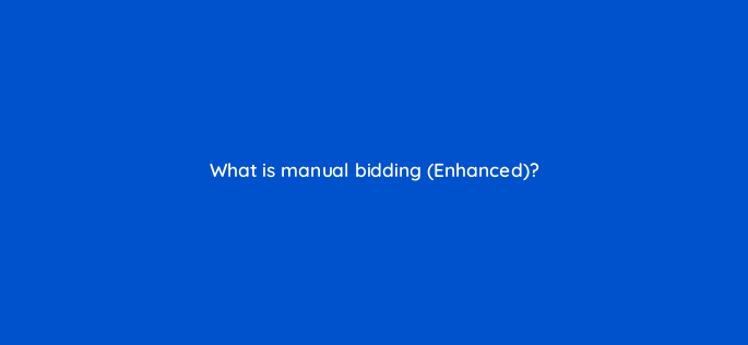 what is manual bidding enhanced 163210