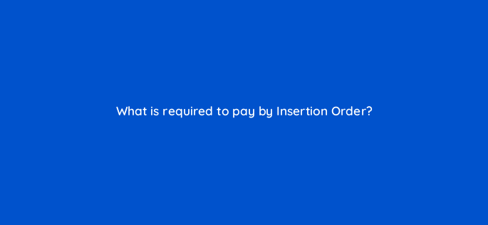 what is required to pay by insertion order 163135
