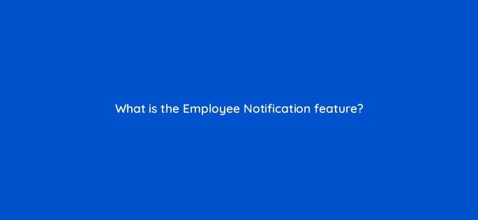 what is the employee notification feature 163118