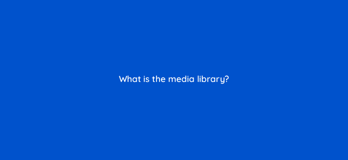 what is the media library 163208