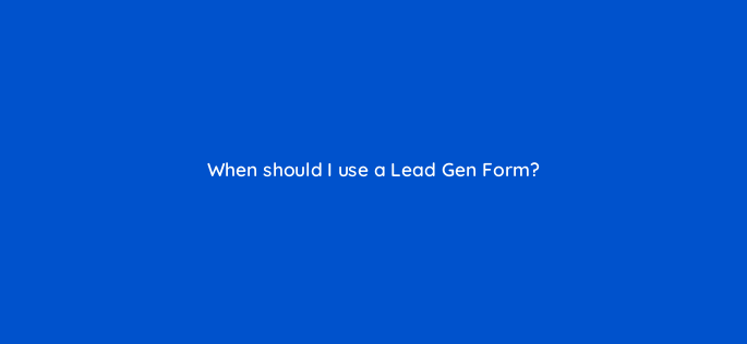 when should i use a lead gen form 163254