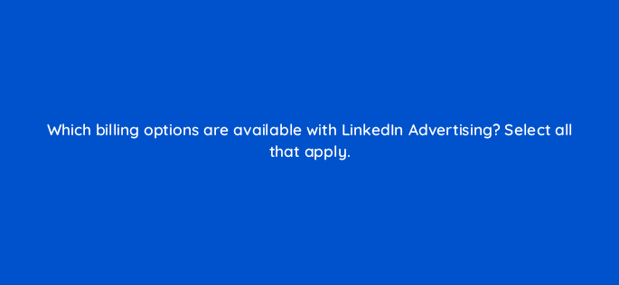 which billing options are available with linkedin advertising select all that apply 163206