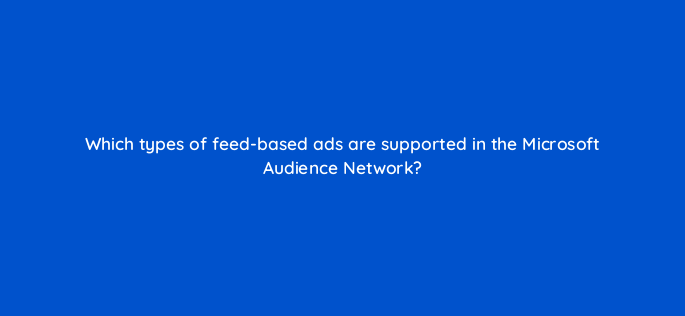 which types of feed based ads are supported in the microsoft audience network 164292