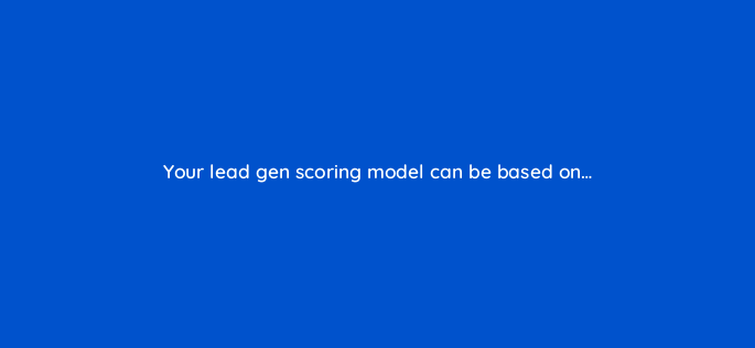 your lead gen scoring model can be based on 163246