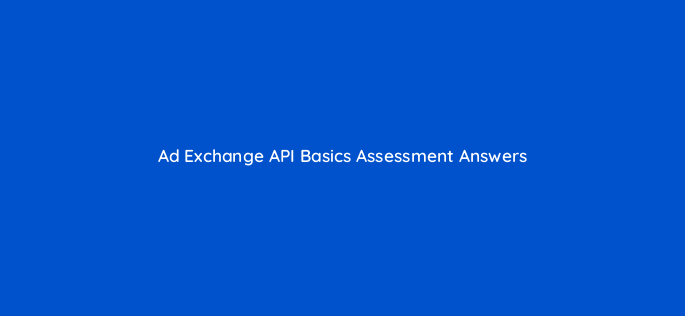 ad exchange api basics assessment answers 16811
