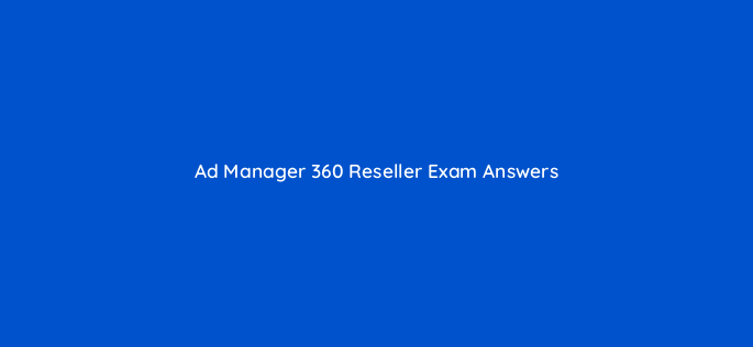 ad manager 360 reseller exam answers 17271