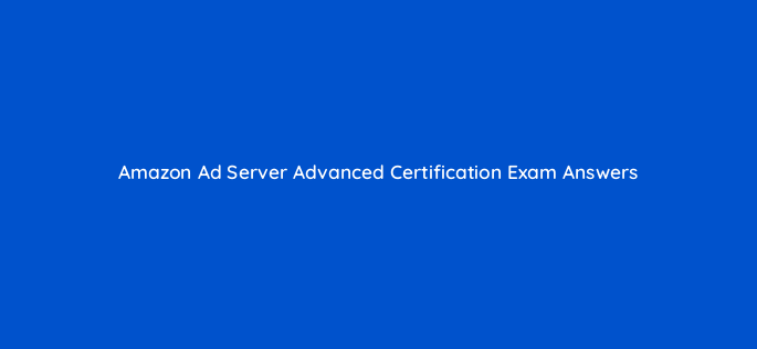 amazon ad server advanced certification exam answers 142193