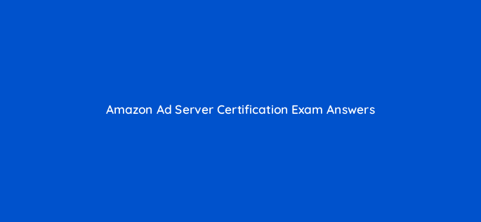 amazon ad server certification exam answers 142192