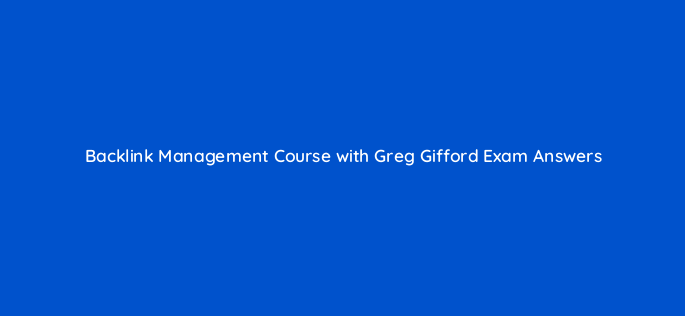 backlink management course with greg gifford exam answers 28334
