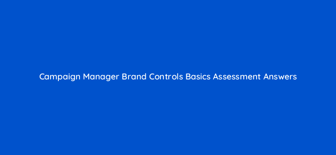 campaign manager brand controls basics assessment answers 16821