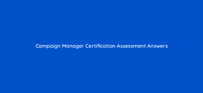 campaign manager certification assessment answers 9638