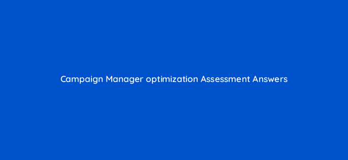campaign manager optimization assessment answers 16822