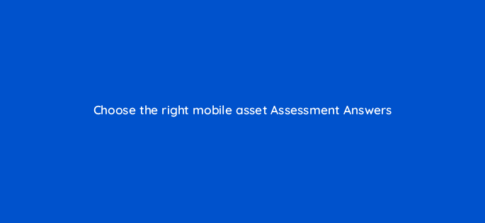 choose the right mobile asset assessment answers 14290