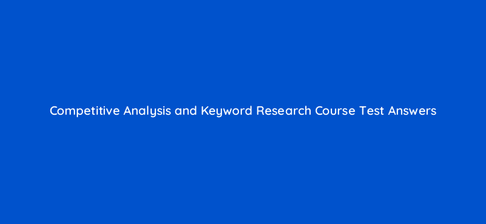 competitive analysis and keyword research course test answers 18032