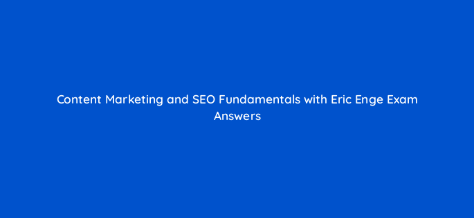 content marketing and seo fundamentals with eric enge exam answers 36515