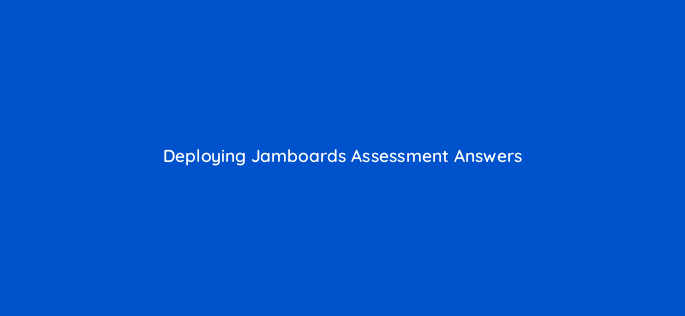 deploying jamboards assessment answers 9663
