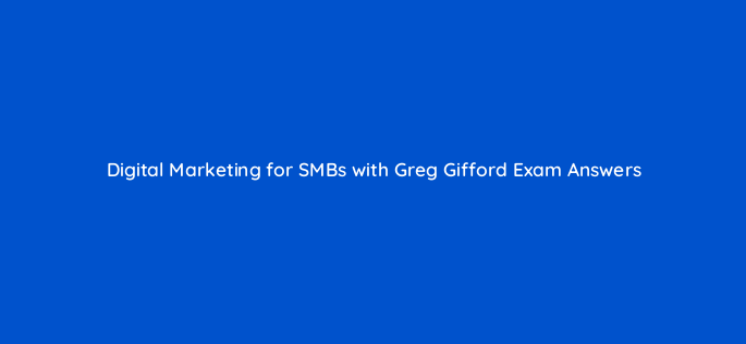 digital marketing for smbs with greg gifford exam answers 50319
