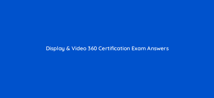 display video 360 certification exam answers 9646