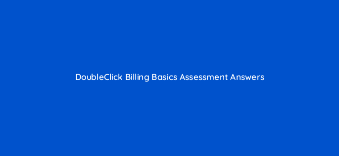 doubleclick billing basics assessment answers 16824