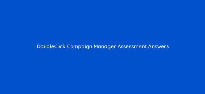 doubleclick campaign manager assessment answers 16825