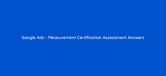 google ads measurement certification assessment answers 20101