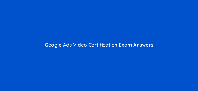google ads video certification exam answers 181