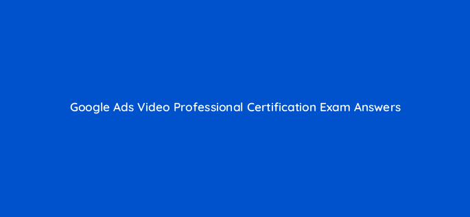 google ads video professional certification exam answers 152601