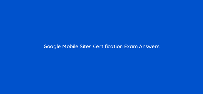 google mobile sites certification exam answers 175