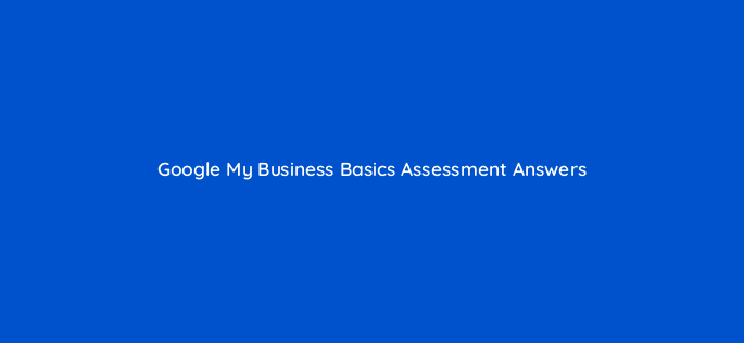 google my business basics assessment answers 14667