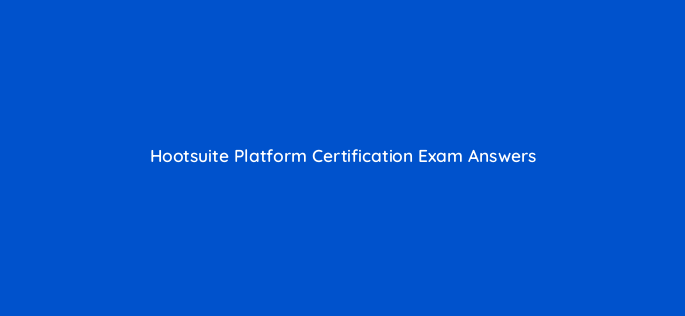 hootsuite platform certification exam answers 16537