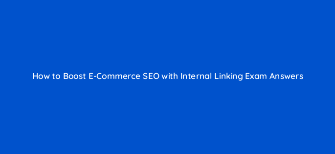 how to boost e commerce seo with internal linking exam answers 157945