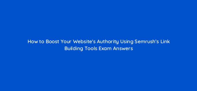 how to boost your websites authority using semrushs link building tools exam answers 143915