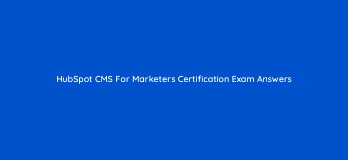 hubspot cms for marketers certification exam answers 34136