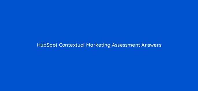 hubspot contextual marketing assessment answers 17520