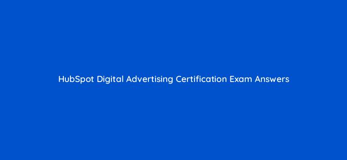 hubspot digital advertising certification exam answers 34137