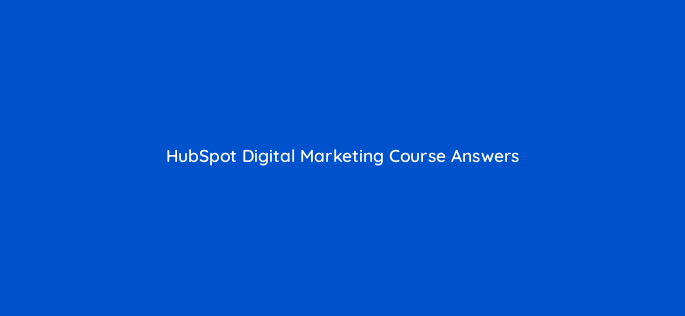 hubspot digital marketing course answers 45216