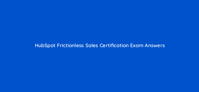 hubspot frictionless sales certification exam answers 19124