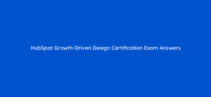 hubspot growth driven design certification exam answers 5920